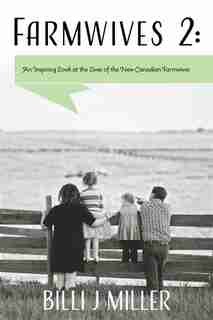 Farmwives 2: An Inspiring Look at the Lives of the New Canadian Farmwives by Billi J Miller