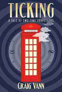 Ticking: A Tale of Two Time Travellers by Craig Vann