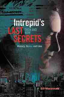 Intrepid's Last Secrets: Then and Now: History, Spies and Lies by Bill MacDonald