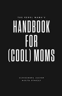 The Rebel Mama's Handbook for (Cool) Moms de Nikita Stanley