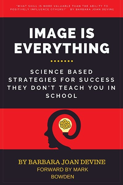 Image Is Everything: Science Based Strategies for Success They Don't Teach You in School