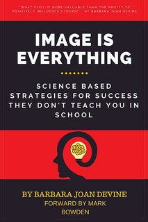 Image Is Everything: Science Based Strategies for Success They Don't Teach You in School