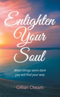 Enlighten Your Soul: When Things Seem Dark  You Will Find Your Way