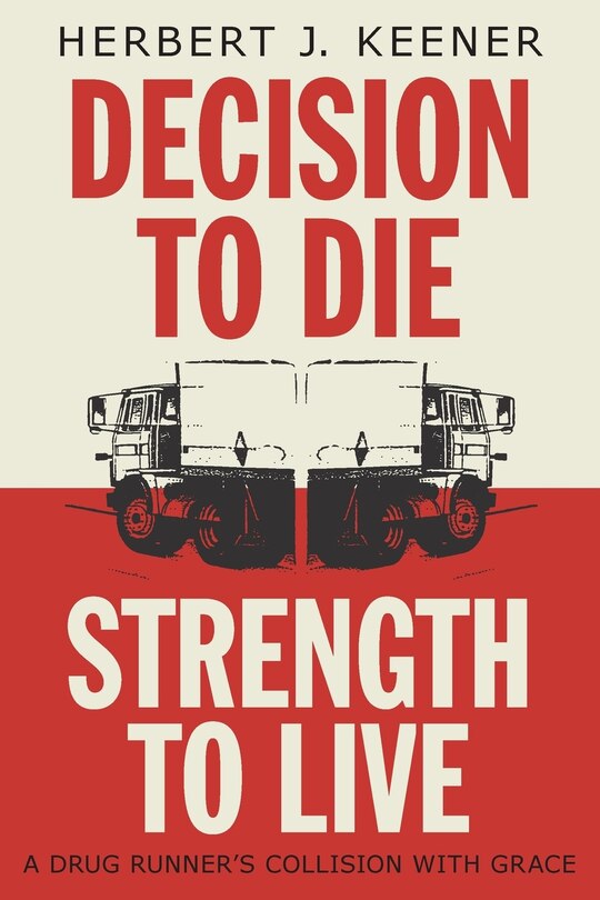 Decision To Die / Strength To Live: A Drug Runner's Collision With Grace