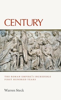 Century: The Roman Empire's Incredible First Hundred Years