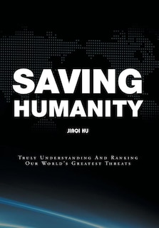 Saving Humanity: Truly Understanding And Ranking Our World's Greatest Threats