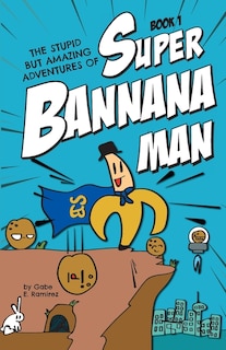 The Stupid But Amazing Adventures Of Super Bannana Man: Book 1