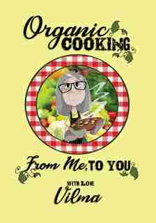 Organic Cooking From Me, To You by Vilma Salvati