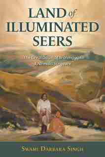 Land Of Illuminated Seers: The Great Dawn Of Brahmgyan - A Nirmala Scripture by Swami Darbara Singh