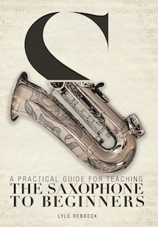 Front cover_A Practical Guide for Teaching the Saxophone to Beginners