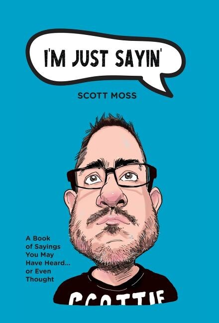 I'm Just Sayin': A Book Of Sayings You May Have Heard Or Even Thought