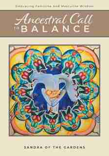 Ancestral Call To Balance: Embracing Feminine And Masculine Wisdom by Sandra Of The Gardens