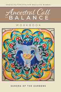 Ancestral Call To Balance Workbook: Embracing Feminine And Masculine Wisdom by Sandra Desjardins