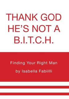 Thank God He's Not A B.i.t.c.h.: Finding Your Right Man