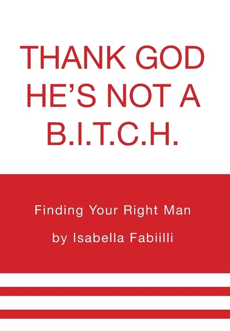 Thank God He's Not A B.i.t.c.h.: Finding Your Right Man