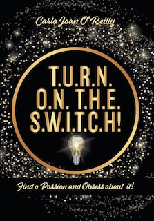 T.u.r.n. O.n. T.h.e. S.w.i.t.c.h!: Find A Passion And Obsess About It!