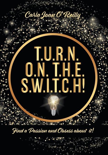 T.u.r.n. O.n. T.h.e. S.w.i.t.c.h!: Find A Passion And Obsess About It!