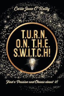 T.u.r.n. O.n. T.h.e. S.w.i.t.c.h!: Find A Passion And Obsess About It!