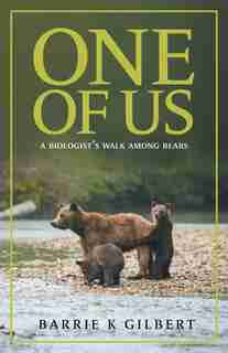 One Of Us: A Biologist's Walk Among Bears by Barrie K Gilbert