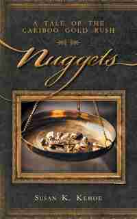Nuggets: A Tale Of The Cariboo Gold Rush by Susan K. Kehoe