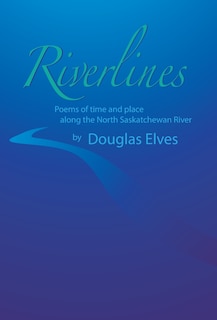 Riverlines: Poems Of Time And Place Along The North Saskatchewan River