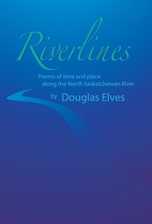 Riverlines: Poems Of Time And Place Along The North Saskatchewan River