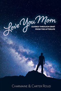 Front cover_Love You Mom: Guided Through Grief From the Afterlife