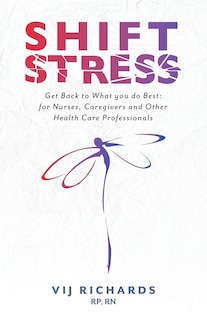 Shift Stress: Get Back To What You Do Best: For Nurses, Caregivers And Other Health Care Professionals