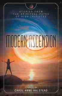 Modern Ascension: Stories From the Spiritual Paths of High Initiates by Carol Anne Halstead