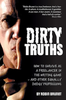 Dirty Truths: How to Survive as a Freelancer in the Writing Game - and other Equally Dodgy Professions