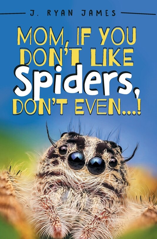 Front cover_Mom, If You Don't Like Spiders, Don't Even!