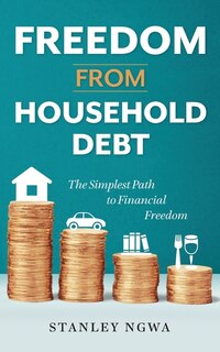 Freedom From Household Debt: The Simplest Path to Financial Freedom