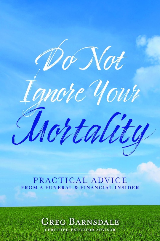 Do Not Ignore Your Mortality: Practical Advice From a Funeral & Financial Insider