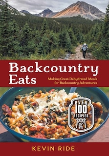 Backcountry Eats: Making Great Dehydrated Meals for Backcountry Adventures