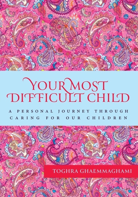 Your Most Difficult Child: A Personal Journey Through Caring for our Children