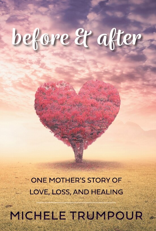 Before And After: One Mother's Story Of Love, Loss, And Healing