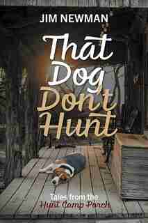 That Dog Don't Hunt: Tales From The Hunt Camp Porch by Jim Newman