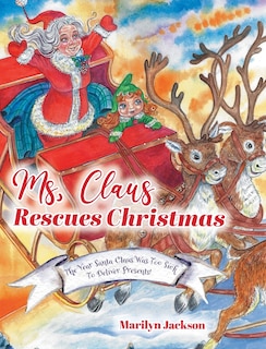 Ms. Claus Rescues Christmas: The Year Santa Claus Was Too Sick To Deliver Presents!