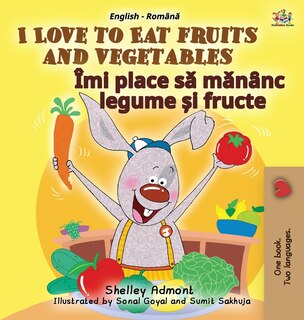Front cover_I Love to Eat Fruits and Vegetables (English Romanian Bilingual Book for Kids)