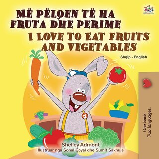 Front cover_I Love to Eat Fruits and Vegetables (Albanian English Bilingual Book for Kids)