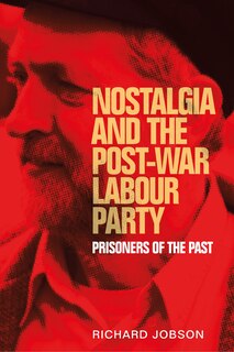 Front cover_Nostalgia And The Post-war Labour Party