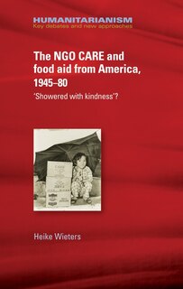 Front cover_The NGO CARE and food aid from America, 1945–80