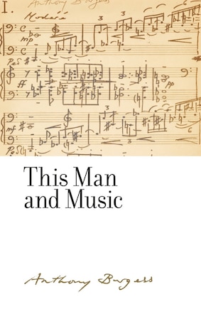 This Man And Music: By Anthony Burgess