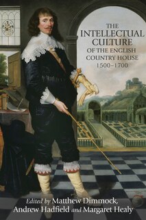 Front cover_The intellectual culture of the English country house, 1500–1700
