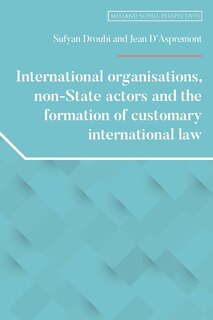 Front cover_International organisations, non-State actors, and the formation of customary international law