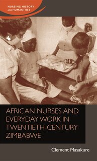 Front cover_African nurses and everyday work in twentieth-century Zimbabwe