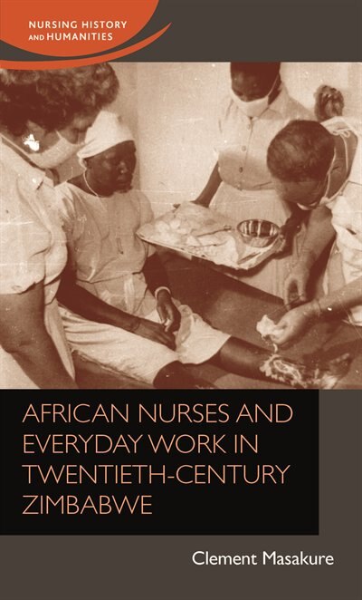 Front cover_African nurses and everyday work in twentieth-century Zimbabwe