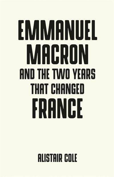 Front cover_Emmanuel Macron And The Two Years That Changed France