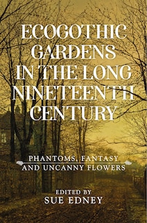 Front cover_Ecogothic Gardens In The Long Nineteenth Century