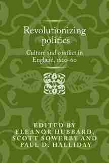 Revolutionising Politics: Culture And Conflict In England, 1620-60 by Paul D. Halliday